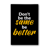 Don't be the same be better. Motivational Canvas wall art.